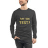 Am I On Test Long Sleeve Tee I