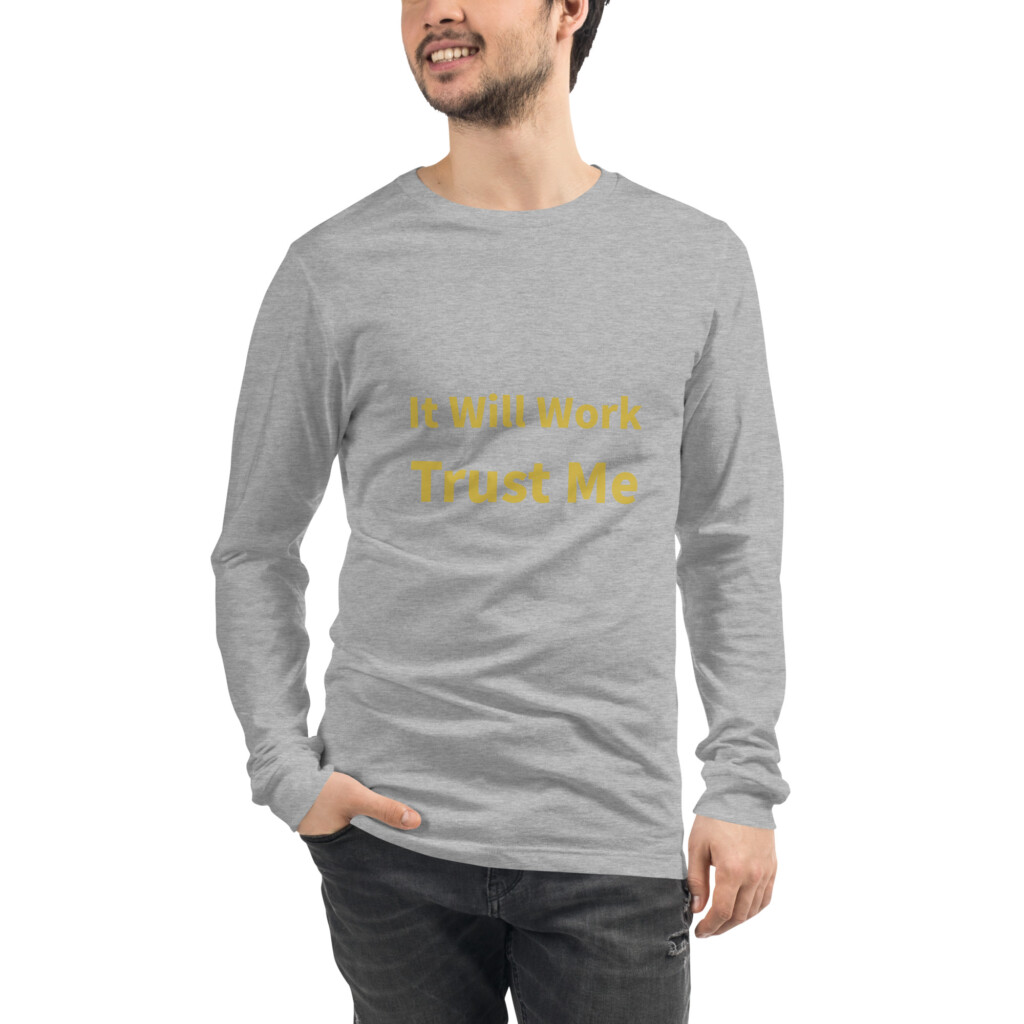 It Will Work Trust Me Long Sleeve Tee I