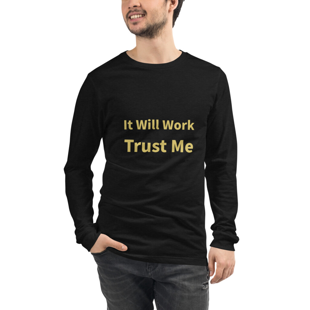 It Will Work Trust Me Long Sleeve Tee I