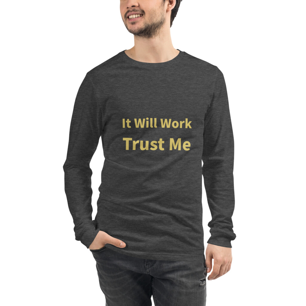 It Will Work Trust Me Long Sleeve Tee I