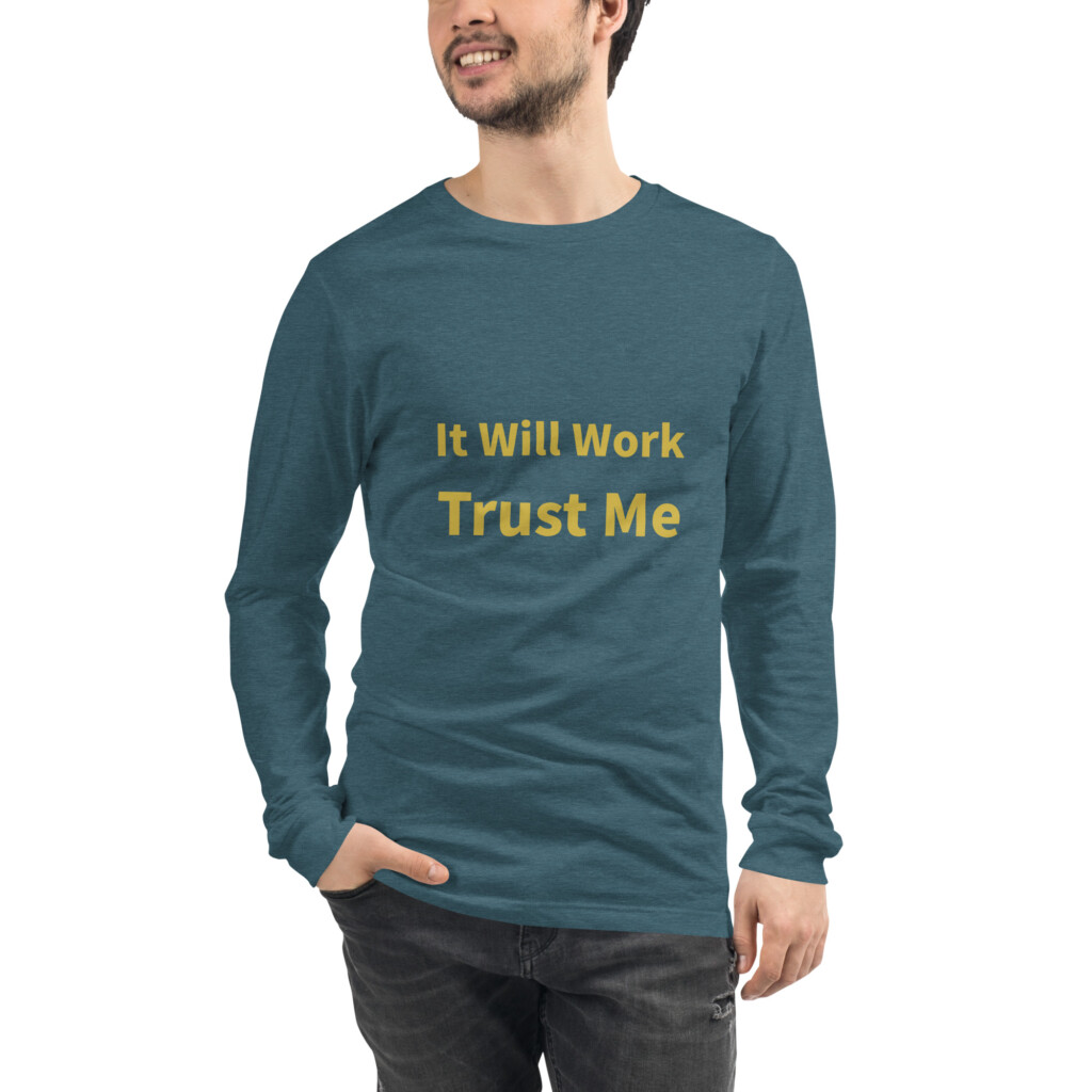 It Will Work Trust Me Long Sleeve Tee I