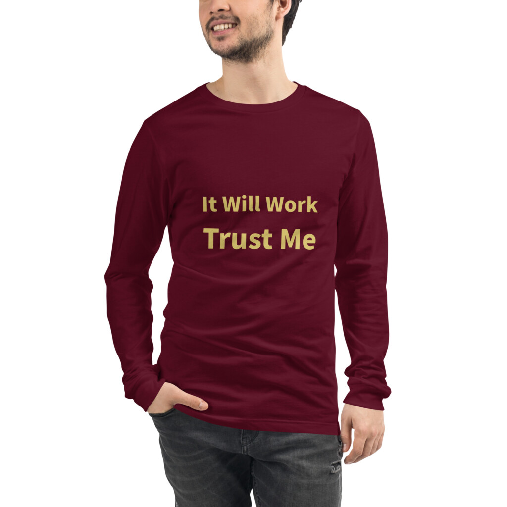It Will Work Trust Me Long Sleeve Tee I