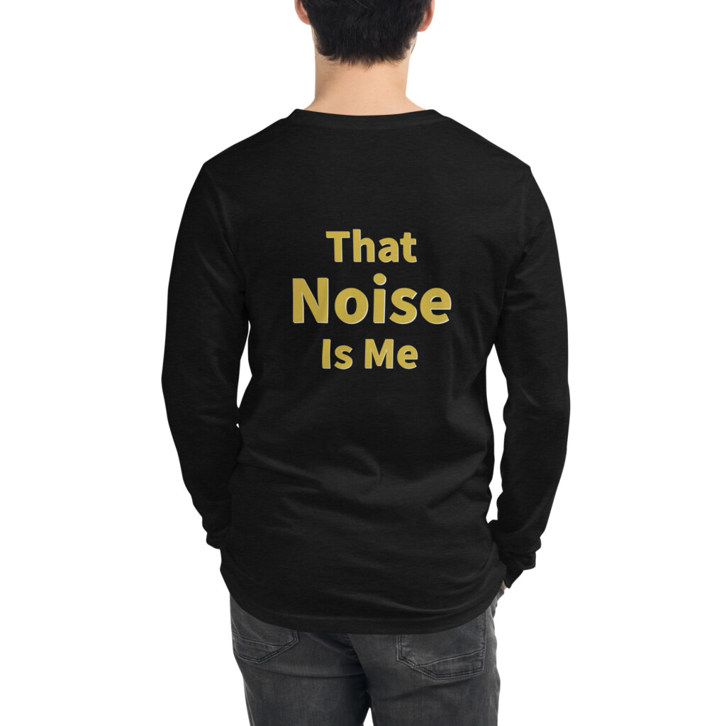 That Noise Is Me Long Sleeve Tee II