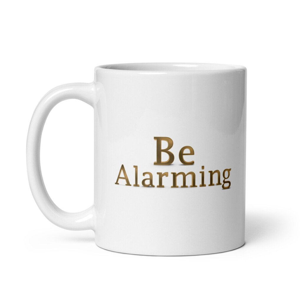 Be Alarming White Glossy Mug - 11oz