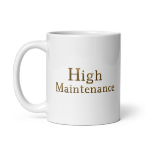 High Maintenance White Glossy Mug - 11oz