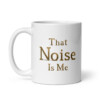 That Noise is Me White Glossy Mug - 11oz